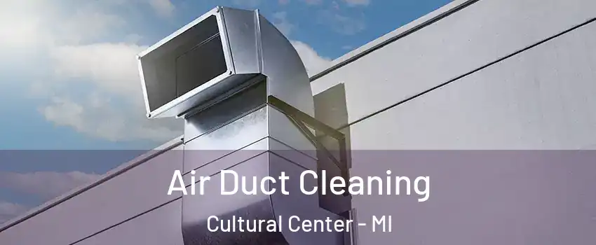 Air Duct Cleaning Cultural Center - MI