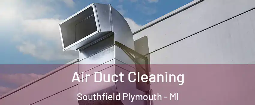 Air Duct Cleaning Southfield Plymouth - MI