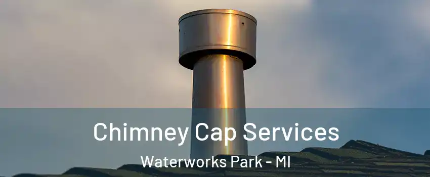 Chimney Cap Services Waterworks Park - MI