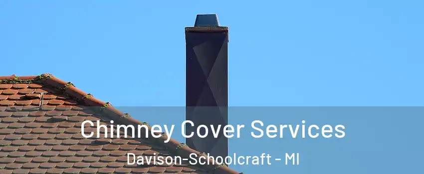 Chimney Cover Services Davison-Schoolcraft - MI