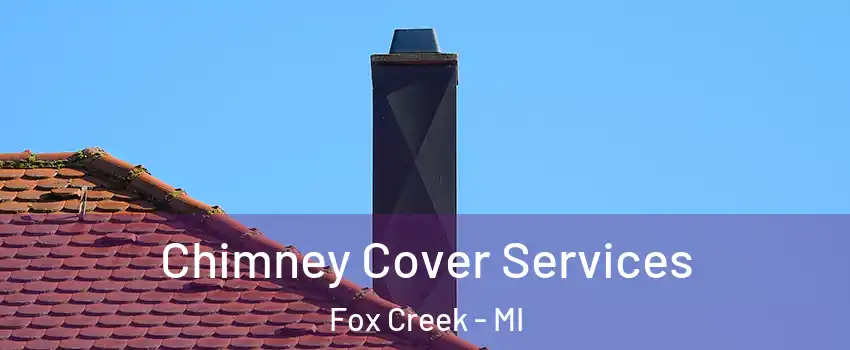 Chimney Cover Services Fox Creek - MI