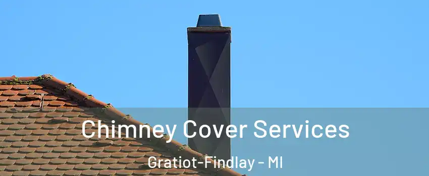 Chimney Cover Services Gratiot-Findlay - MI