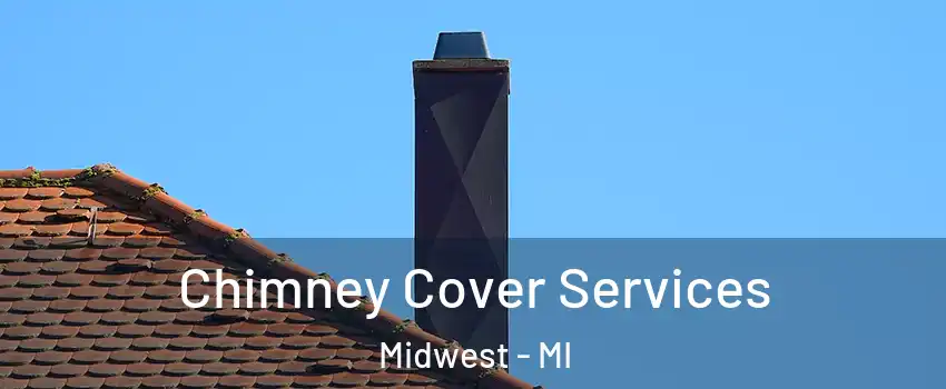 Chimney Cover Services Midwest - MI