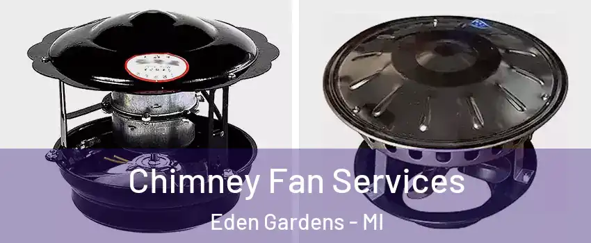 Chimney Fan Services Eden Gardens - MI
