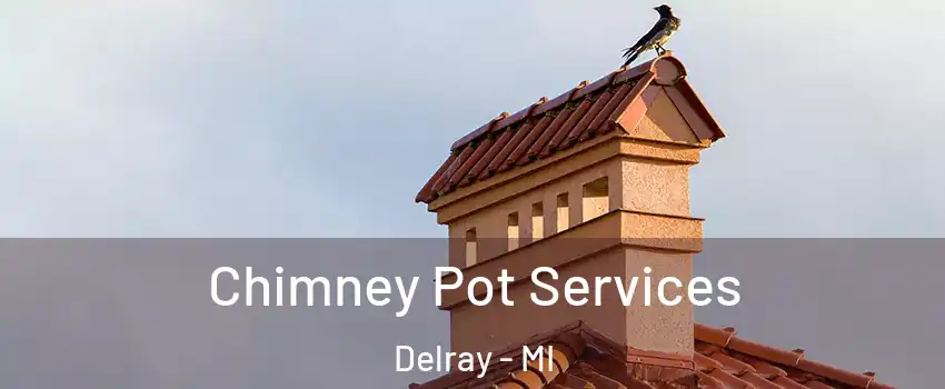 Chimney Pot Services Delray - MI
