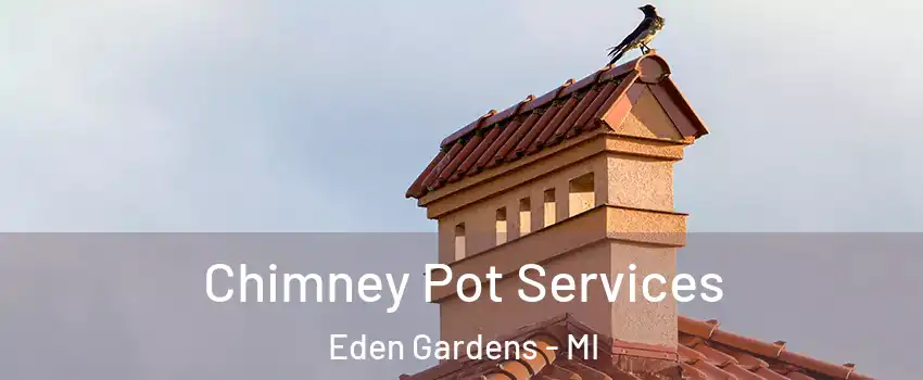 Chimney Pot Services Eden Gardens - MI
