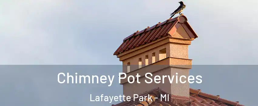 Chimney Pot Services Lafayette Park - MI