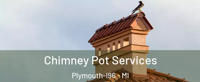 Chimney Pot Services Plymouth-I96 - MI