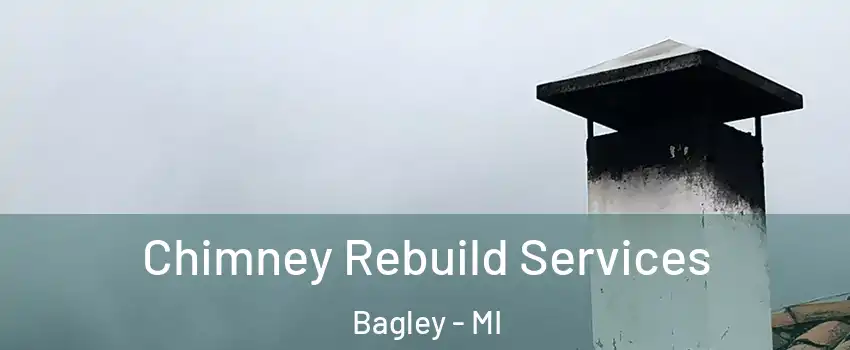 Chimney Rebuild Services Bagley - MI