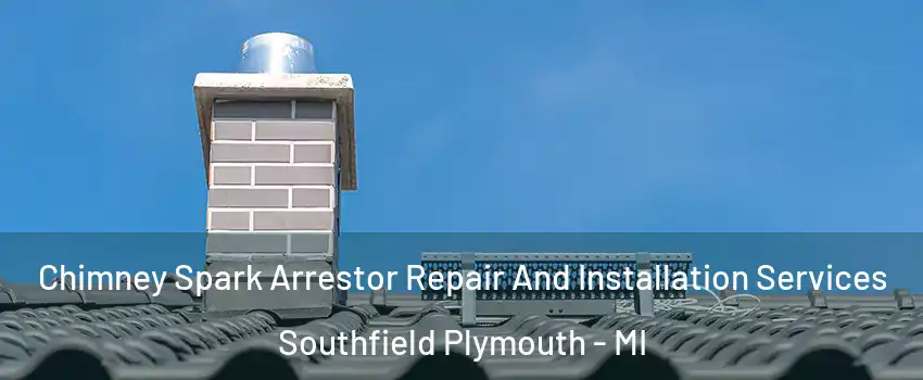 Chimney Spark Arrestor Repair And Installation Services Southfield Plymouth - MI