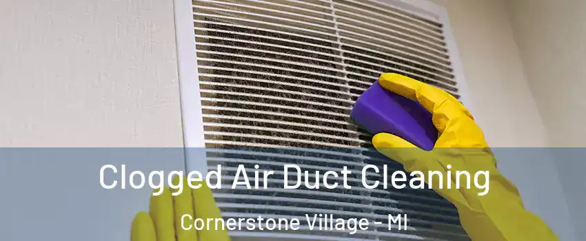 Clogged Air Duct Cleaning Cornerstone Village - MI