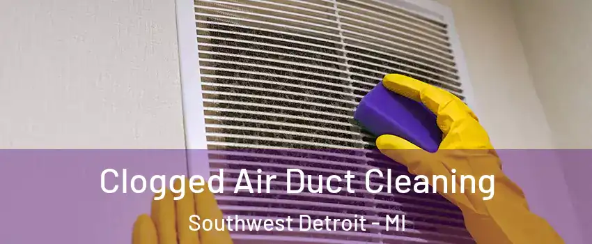Clogged Air Duct Cleaning Southwest Detroit - MI