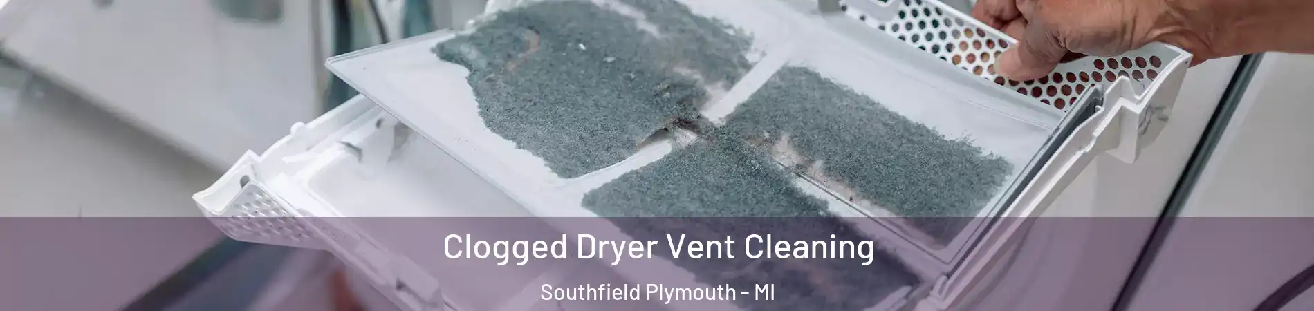 Clogged Dryer Vent Cleaning Southfield Plymouth - MI
