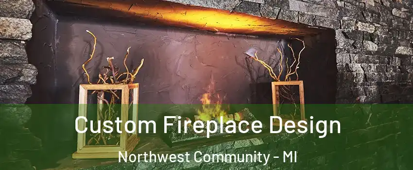 Custom Fireplace Design Northwest Community - MI
