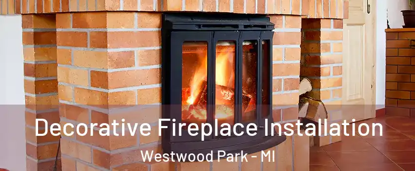 Decorative Fireplace Installation Westwood Park - MI