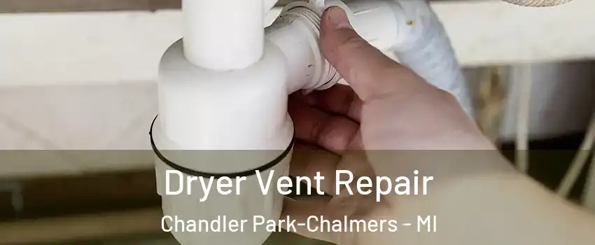 Dryer Vent Repair Chandler Park-Chalmers - MI