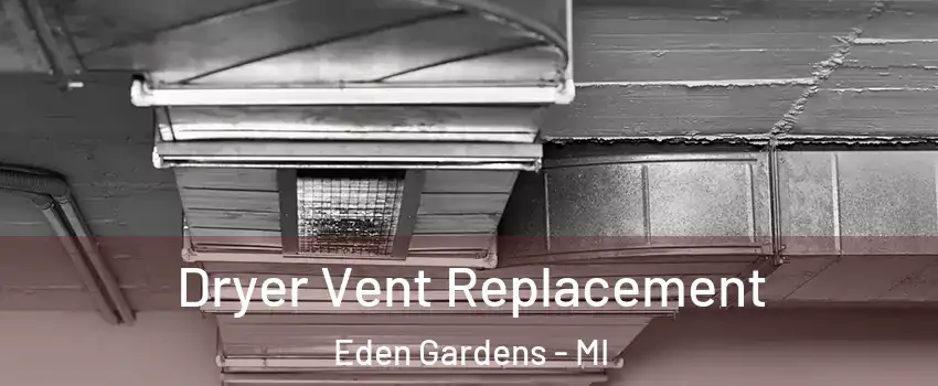 Dryer Vent Replacement Eden Gardens - MI