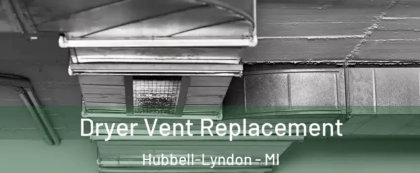 Dryer Vent Replacement Hubbell-Lyndon - MI
