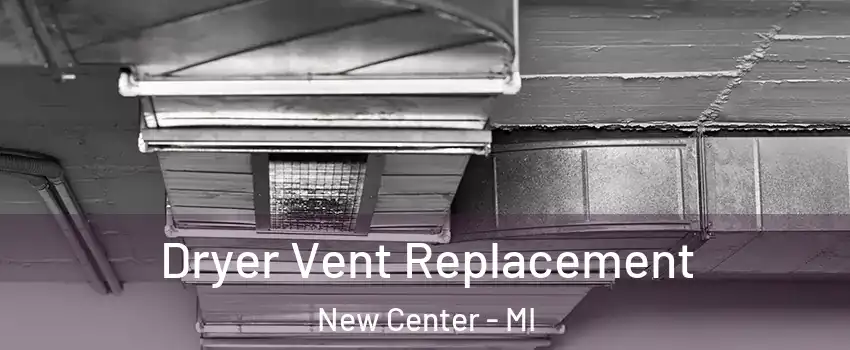 Dryer Vent Replacement New Center - MI