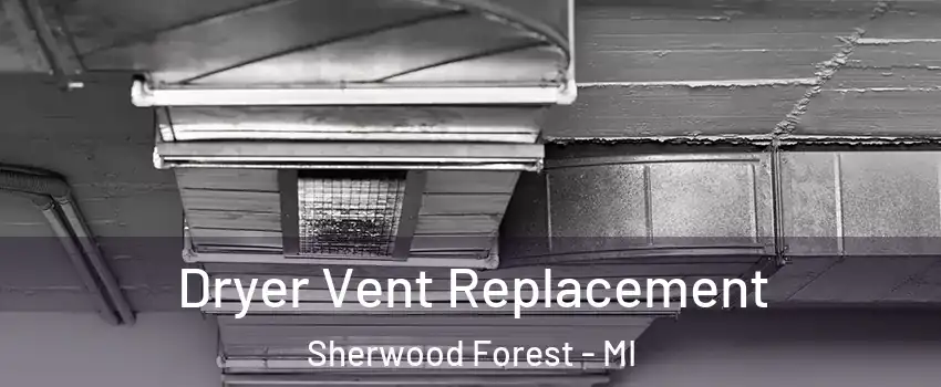 Dryer Vent Replacement Sherwood Forest - MI
