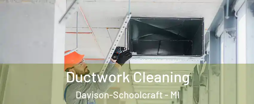 Ductwork Cleaning Davison-Schoolcraft - MI