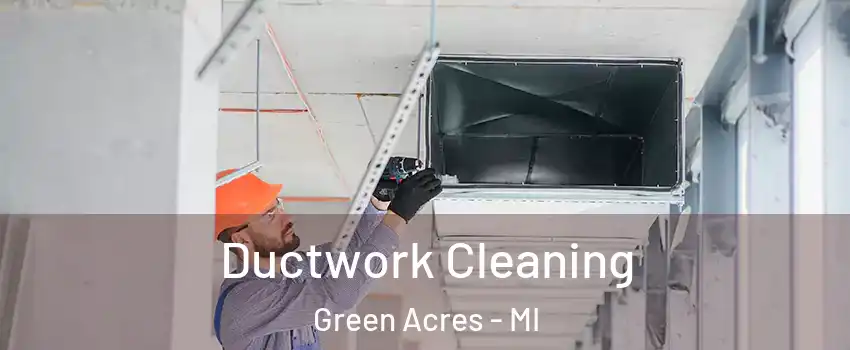 Ductwork Cleaning Green Acres - MI