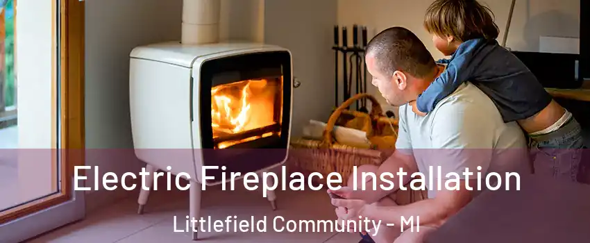 Electric Fireplace Installation Littlefield Community - MI