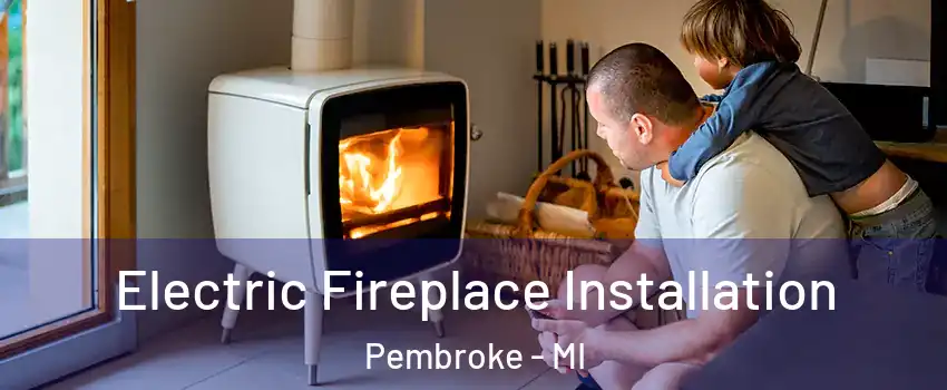 Electric Fireplace Installation Pembroke - MI