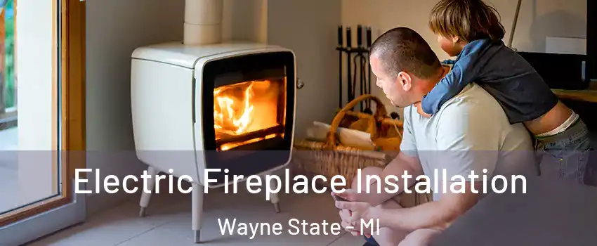Electric Fireplace Installation Wayne State - MI