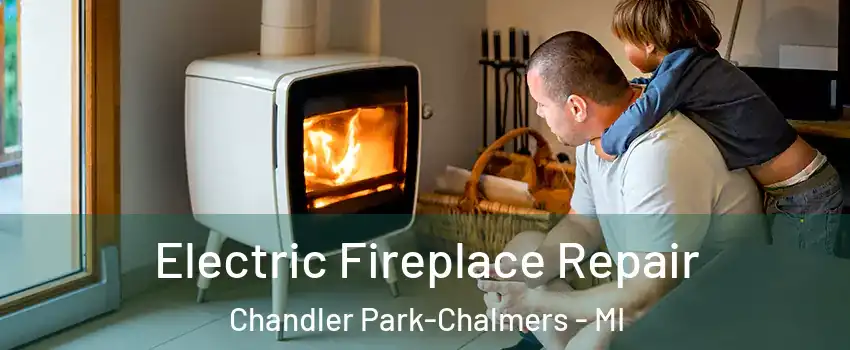 Electric Fireplace Repair Chandler Park-Chalmers - MI