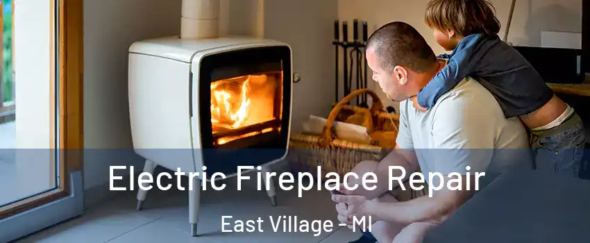Electric Fireplace Repair East Village - MI