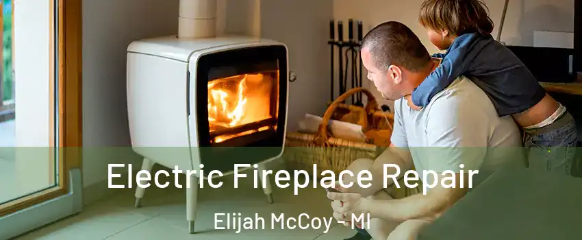 Electric Fireplace Repair Elijah McCoy - MI