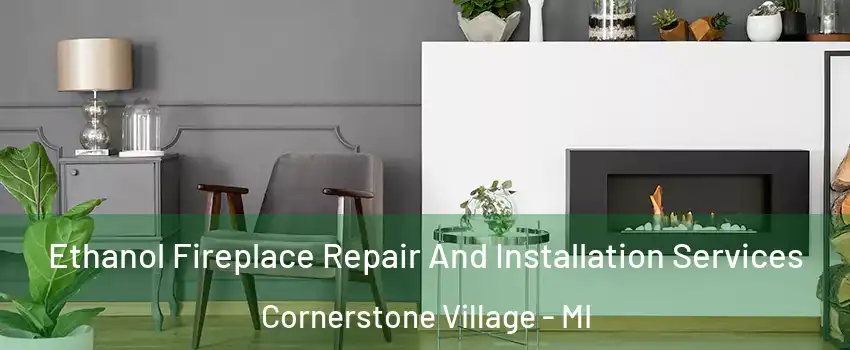Ethanol Fireplace Repair And Installation Services Cornerstone Village - MI