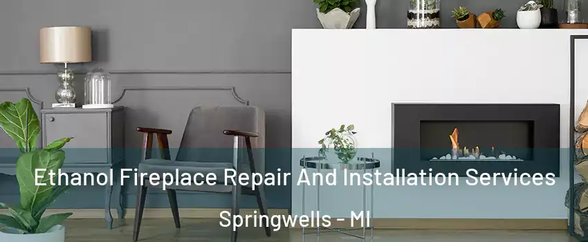 Ethanol Fireplace Repair And Installation Services Springwells - MI