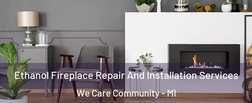 Ethanol Fireplace Repair And Installation Services We Care Community - MI