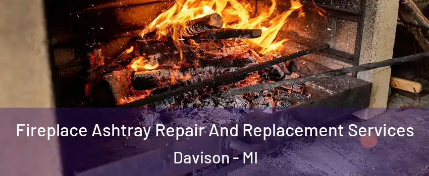 Fireplace Ashtray Repair And Replacement Services Davison - MI