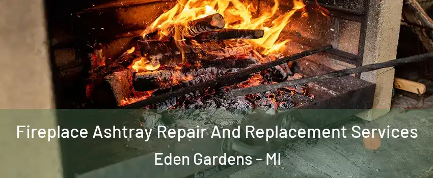Fireplace Ashtray Repair And Replacement Services Eden Gardens - MI