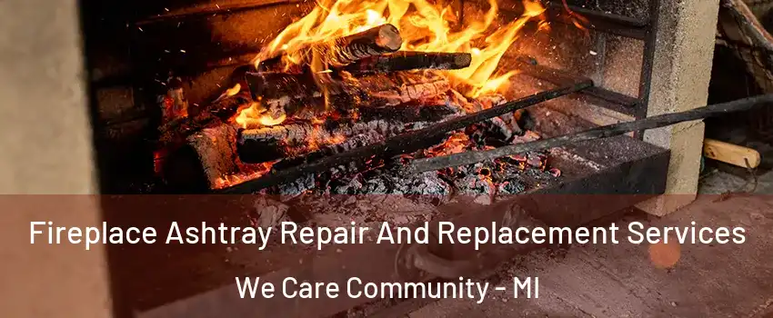 Fireplace Ashtray Repair And Replacement Services We Care Community - MI