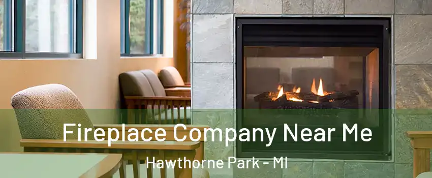 Fireplace Company Near Me Hawthorne Park - MI