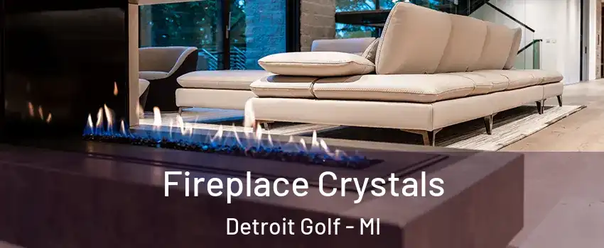 Fireplace Crystals Detroit Golf - MI