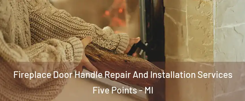Fireplace Door Handle Repair And Installation Services Five Points - MI