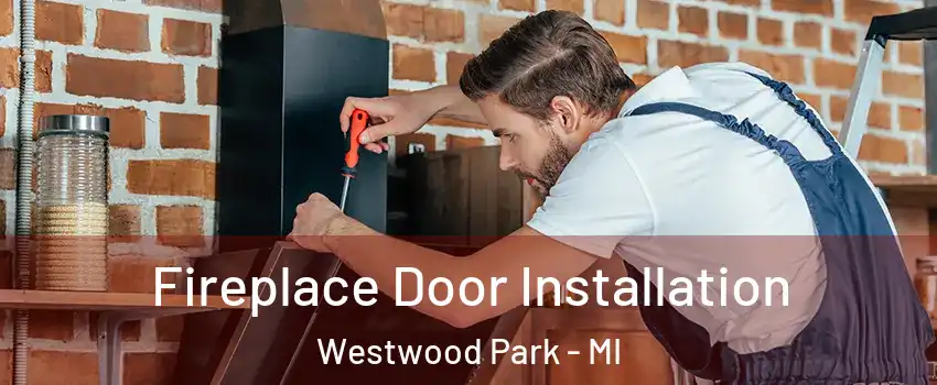 Fireplace Door Installation Westwood Park - MI
