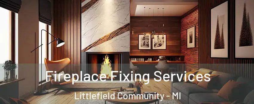 Fireplace Fixing Services Littlefield Community - MI