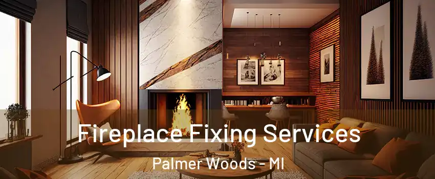Fireplace Fixing Services Palmer Woods - MI