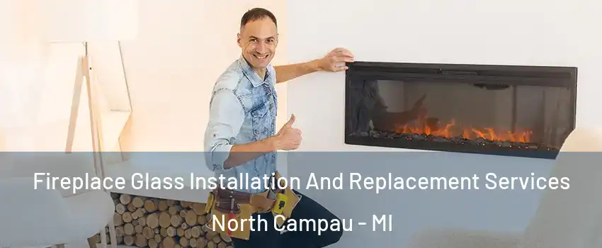 Fireplace Glass Installation And Replacement Services North Campau - MI
