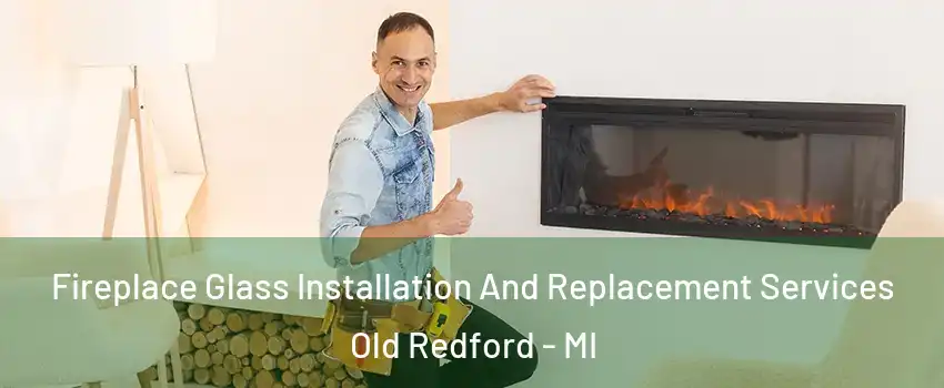 Fireplace Glass Installation And Replacement Services Old Redford - MI