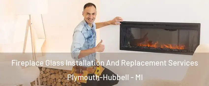 Fireplace Glass Installation And Replacement Services Plymouth-Hubbell - MI