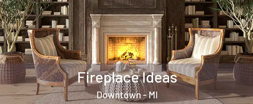 Fireplace Ideas Downtown - MI