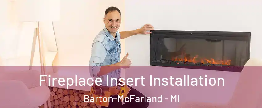 Fireplace Insert Installation Barton-McFarland - MI