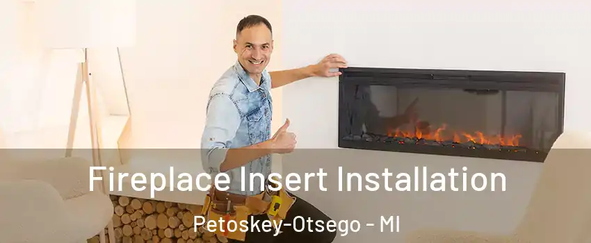 Fireplace Insert Installation Petoskey-Otsego - MI